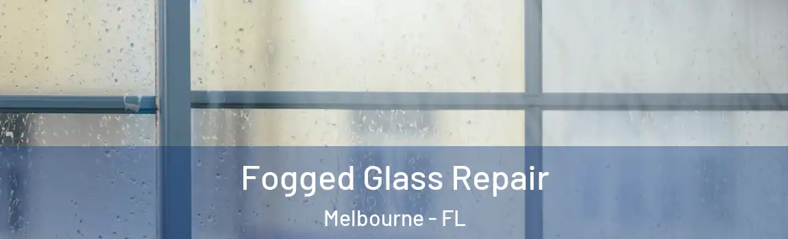 Fogged Glass Repair Melbourne - FL